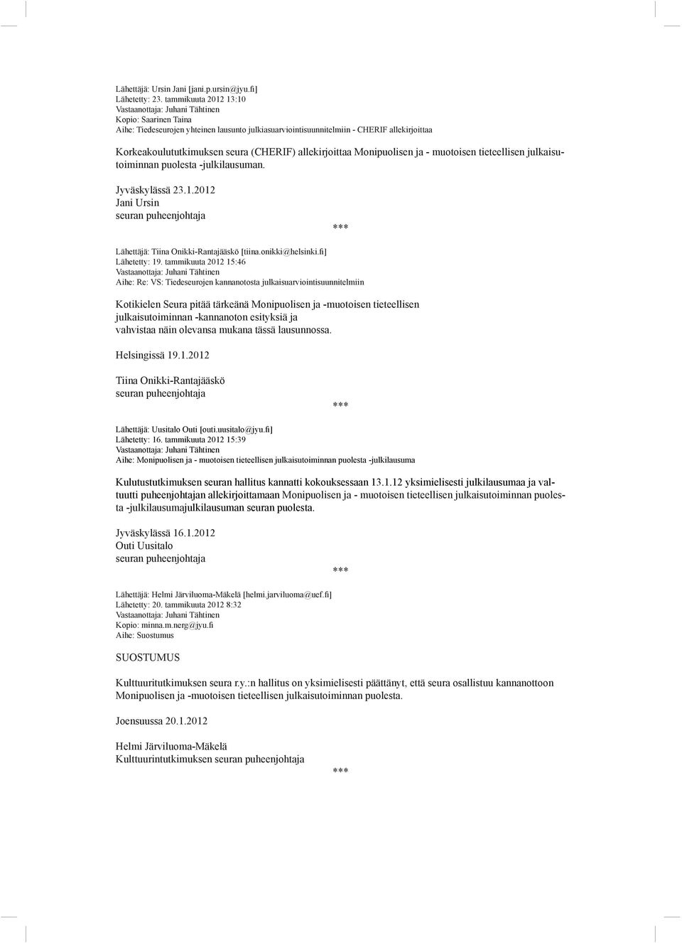Monipuolisen ja - muotoisen tieteellisen julkaisutoiminnan puolesta -julkilausuman. Jyväskylässä 23.1.2012 Jani Ursin Lähettäjä: Tiina Onikki-Rantajääskö [tiina.onikki@helsinki.fi] Lähetetty: 19.
