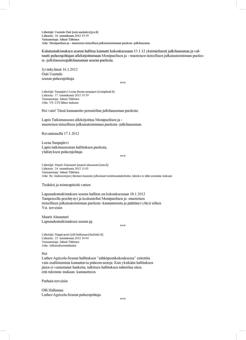 15:39 Aihe: Monipuolisen ja - muotoisen tieteellisen julkaisutoiminnan puolesta -julkilausuma Kulutustutkimuksen seuran hallitus kannatti kokouksessaan 13.1.12 yksimielisesti julkilausumaa ja valtuutti puheenjohtajan allekirjoittamaan Monipuolisen ja - muotoisen tieteellisen julkaisutoiminnan puolesta -julkilausumajulkilausuman seuran puolesta.