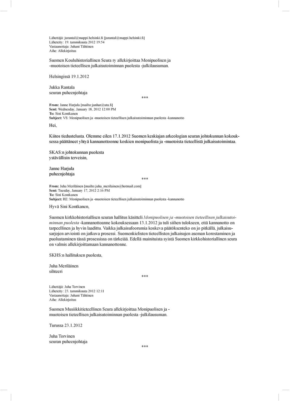 fi] Sent: Wednesday, January 18, 2012 12:00 PM To: Sini Kontkanen Subject: VS: Monipuolisen ja -muotoisen tieteellisen julkaisutoiminnan puolesta -kannanotto Hei, Kiitos tiedustelusta.