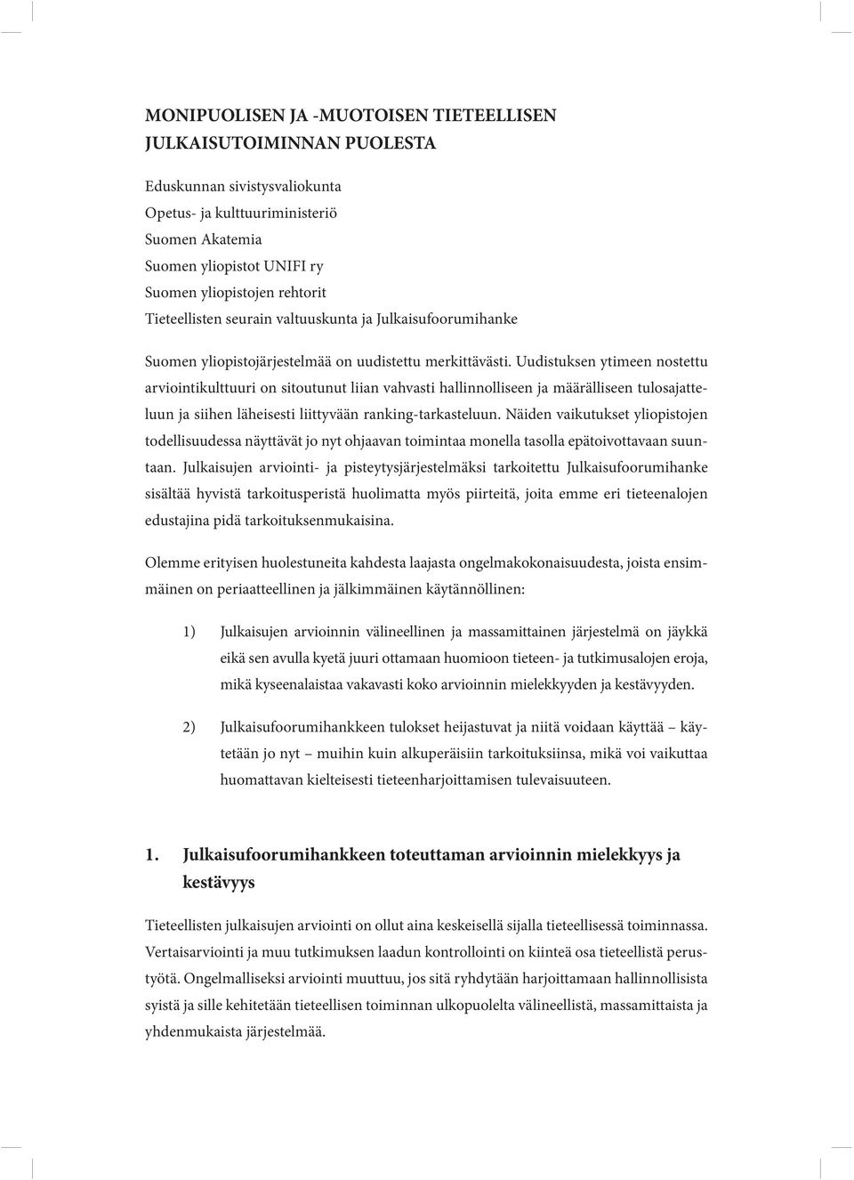 Uudistuksen ytimeen nostettu arviointikulttuuri on sitoutunut liian vahvasti hallinnolliseen ja määrälliseen tulosajatteluun ja siihen läheisesti liittyvään ranking-tarkasteluun.