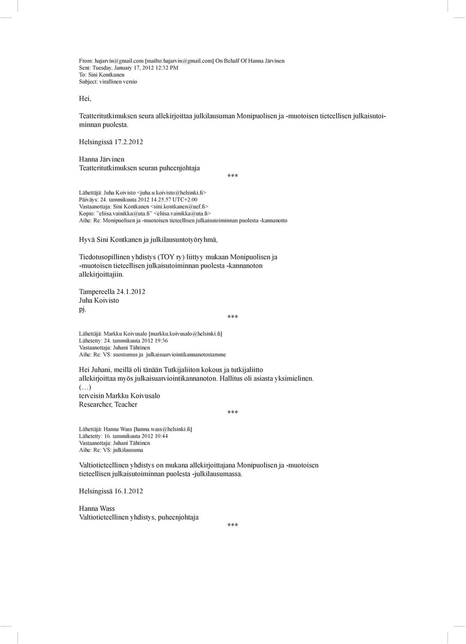 -muotoisen tieteellisen julkaisutoiminnan puolesta. Helsingissä 17.2.2012 Hanna Järvinen Teatteritutkimuksen Lähettäjä: Juha Koivisto <juha.u.koivisto@helsinki.fi> Päiväys: 24. tammikuuta 2012 14.25.