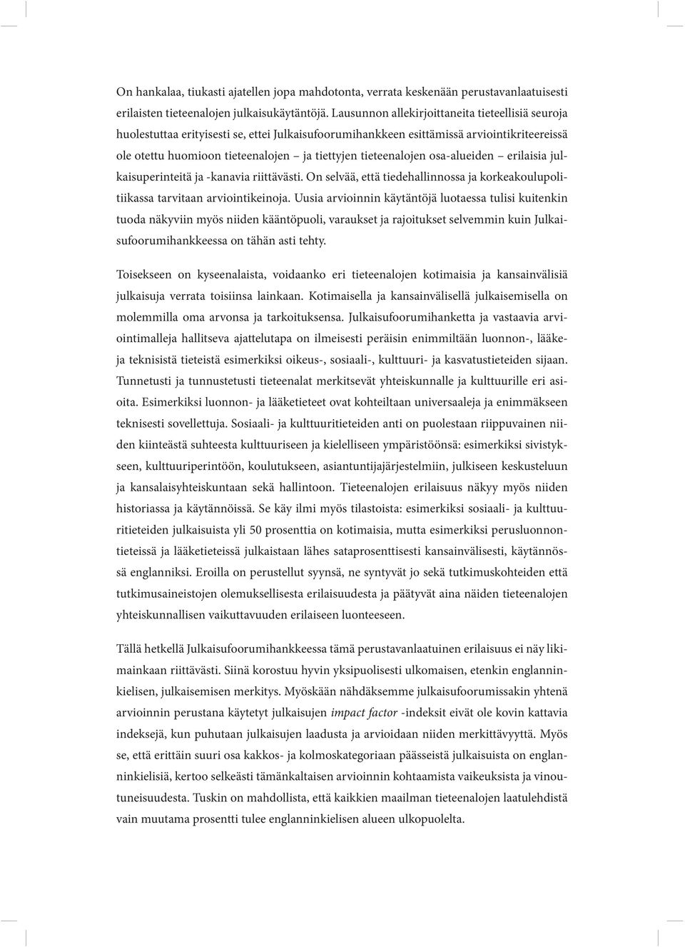 tieteenalojen osa-alueiden erilaisia julkaisuperinteitä ja -kanavia riittävästi. On selvää, että tiedehallinnossa ja korkeakoulupolitiikassa tarvitaan arviointikeinoja.