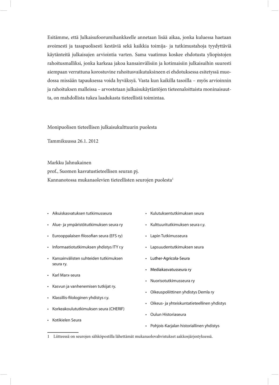 Sama vaatimus koskee ehdotusta yliopistojen rahoitusmalliksi, jonka karkeaa jakoa kansainvälisiin ja kotimaisiin julkaisuihin suuresti aiempaan verrattuna korostuvine rahoitusvaikutuksineen ei