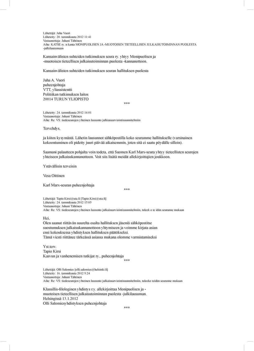 yhtyy Monipuolisen ja -muotoisen tieteellisen julkaisutoiminnan puolesta -kannanottoon. Kansainvälisten suhteiden tutkimuksen seuran hallituksen puolesta Juha A.