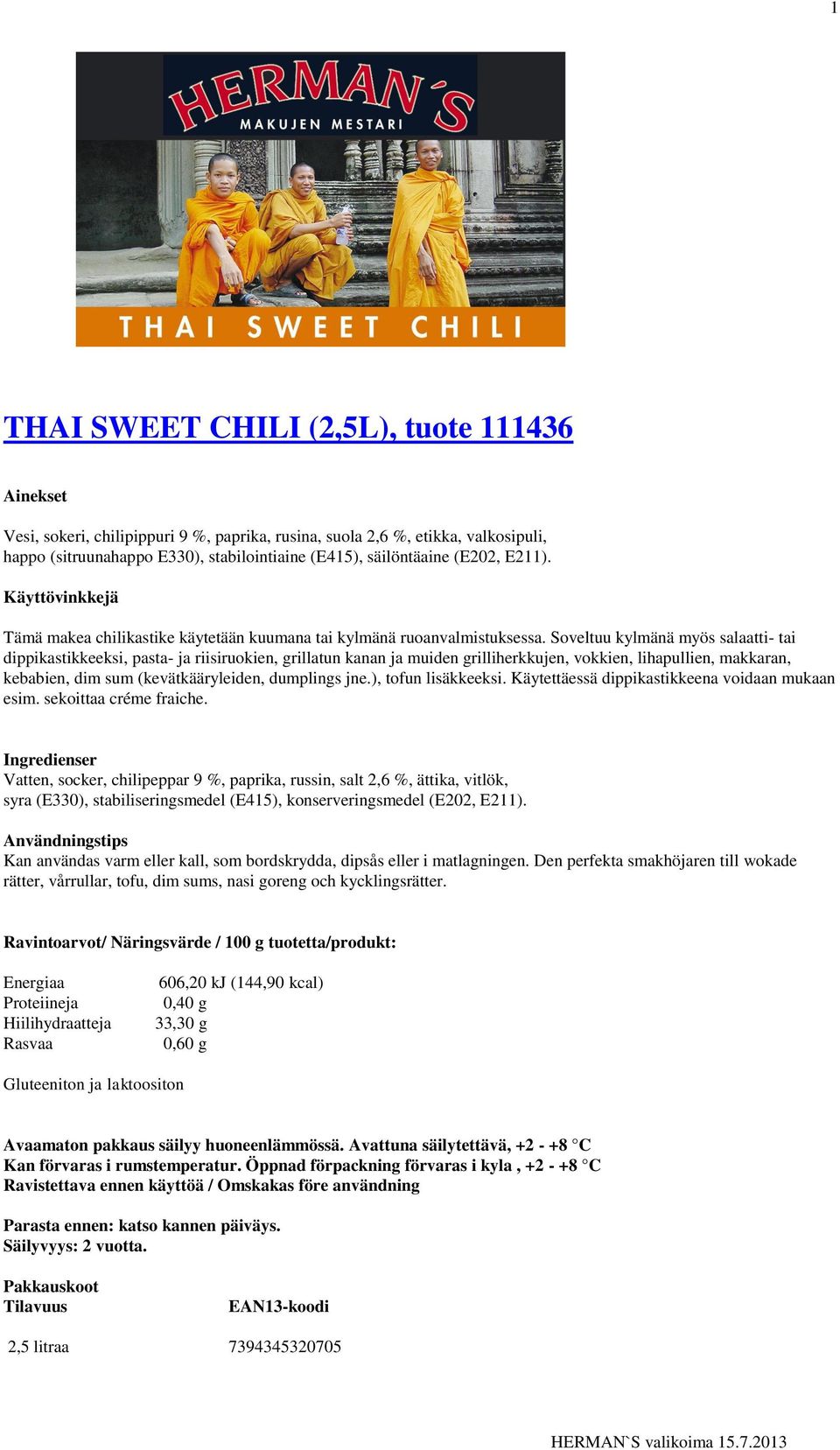 Soveltuu kylmänä myös salaatti- tai dippikastikkeeksi, pasta- ja riisiruokien, grillatun kanan ja muiden grilliherkkujen, vokkien, lihapullien, makkaran, kebabien, dim sum (kevätkääryleiden,