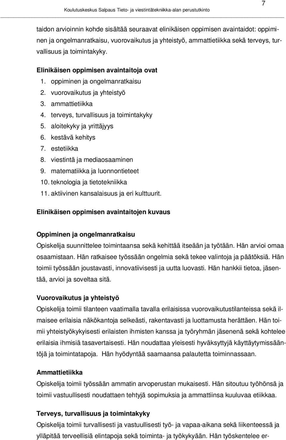 kestävä kehitys 7. estetiikka 8. viestintä ja mediaosaaminen 9. matematiikka ja luonnontieteet 10. teknologia ja tietotekniikka 11. aktiivinen kansalaisuus ja eri kulttuurit.