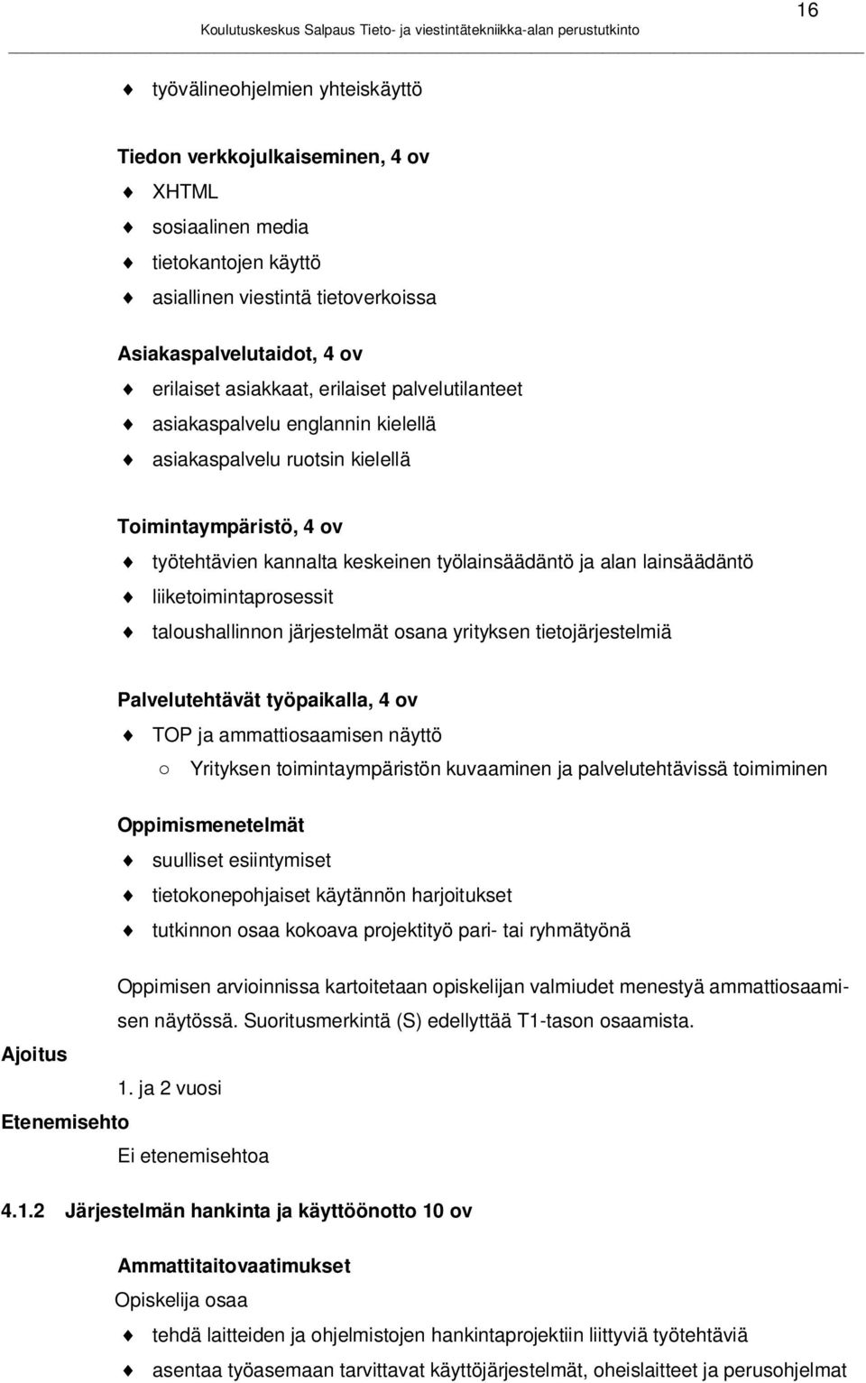 liiketoimintaprosessit taloushallinnon järjestelmät osana yrityksen tietojärjestelmiä Palvelutehtävät työpaikalla, 4 ov TOP ja ammattiosaamisen näyttö o Yrityksen toimintaympäristön kuvaaminen ja