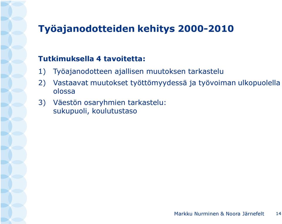 työttömyydessä ja työvoiman ulkopuolella olossa 3) Väestön osaryhmien