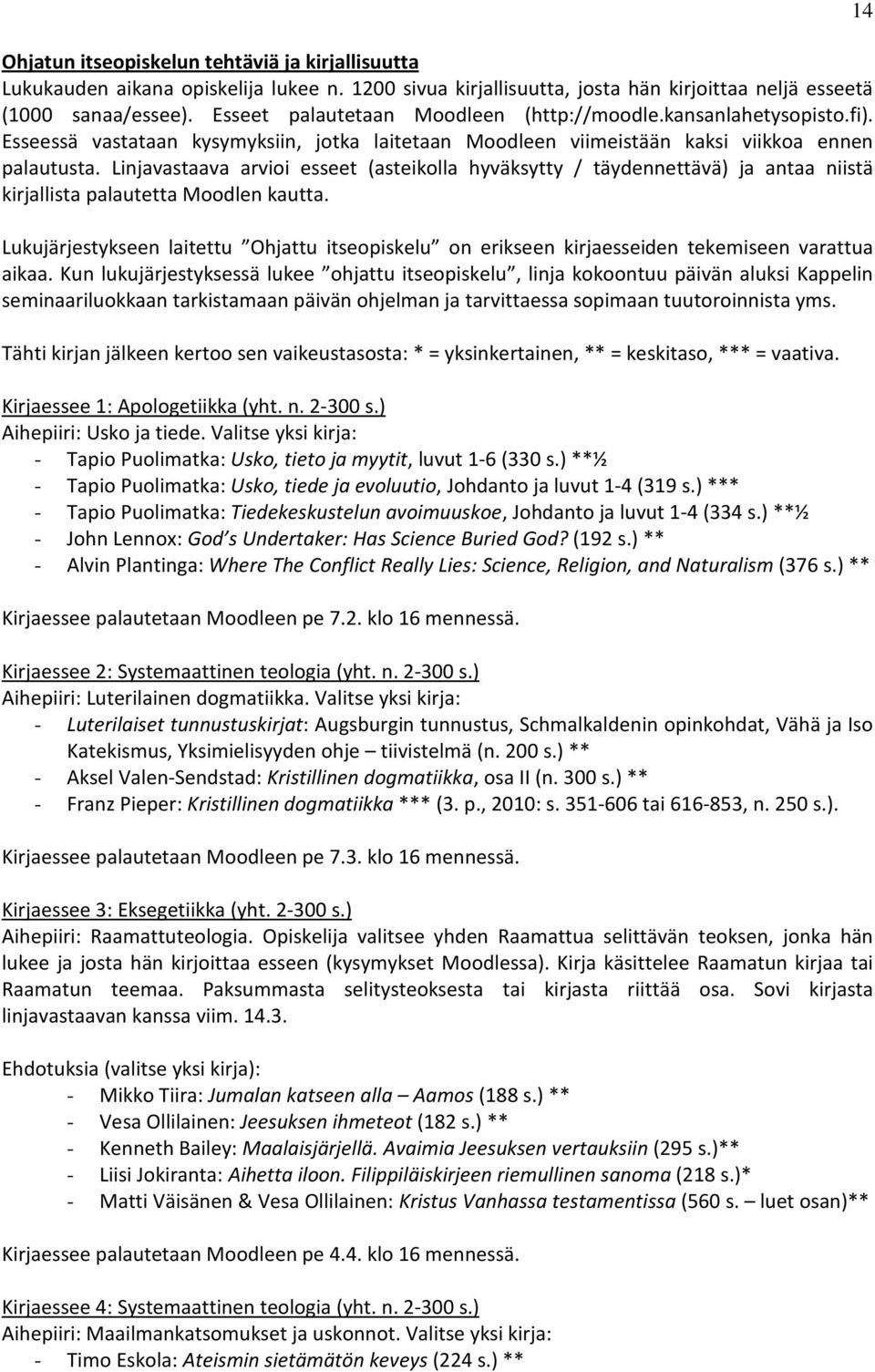 Linjavastaava arvioi esseet (asteikolla hyväksytty / täydennettävä) ja antaa niistä kirjallista palautetta Moodlen kautta.
