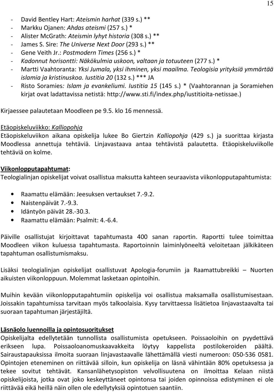 Teologisia yrityksiä ymmärtää islamia ja kristinuskoa. Iustitia 20 (132 s.) *** JA - Risto Soramies: Islam ja evankeliumi. Iustitia 15 (145 s.