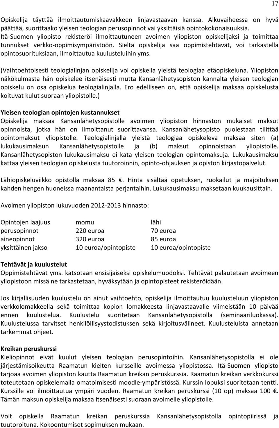 Sieltä opiskelija saa oppimistehtävät, voi tarkastella opintosuorituksiaan, ilmoittautua kuulusteluihin yms. (Vaihtoehtoisesti teologialinjan opiskelija voi opiskella yleistä teologiaa etäopiskeluna.