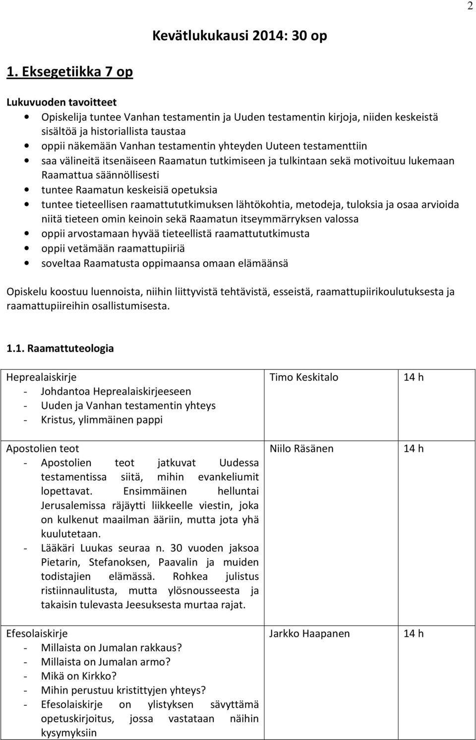 yhteyden Uuteen testamenttiin saa välineitä itsenäiseen Raamatun tutkimiseen ja tulkintaan sekä motivoituu lukemaan Raamattua säännöllisesti tuntee Raamatun keskeisiä opetuksia tuntee tieteellisen