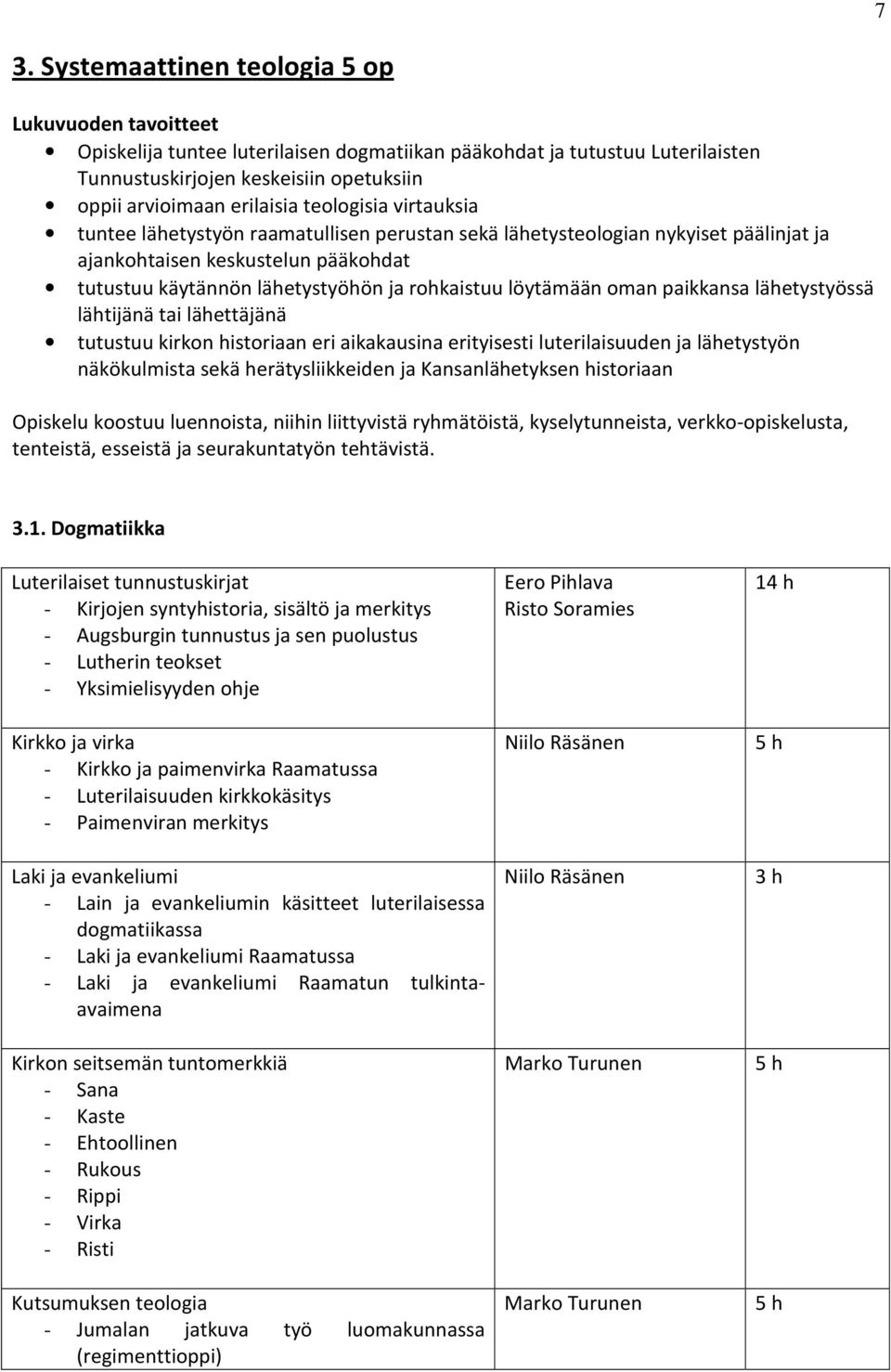 rohkaistuu löytämään oman paikkansa lähetystyössä lähtijänä tai lähettäjänä tutustuu kirkon historiaan eri aikakausina erityisesti luterilaisuuden ja lähetystyön näkökulmista sekä herätysliikkeiden