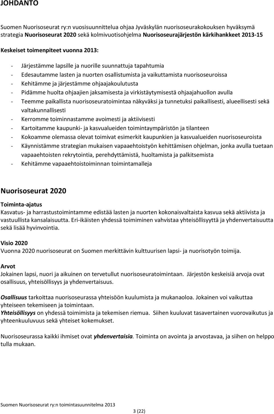 järjestämme ohjaajakoulutusta - Pidämme huolta ohjaajien jaksamisesta ja virkistäytymisestä ohjaajahuollon avulla - Teemme paikallista nuorisoseuratoimintaa näkyväksi ja tunnetuksi paikallisesti,