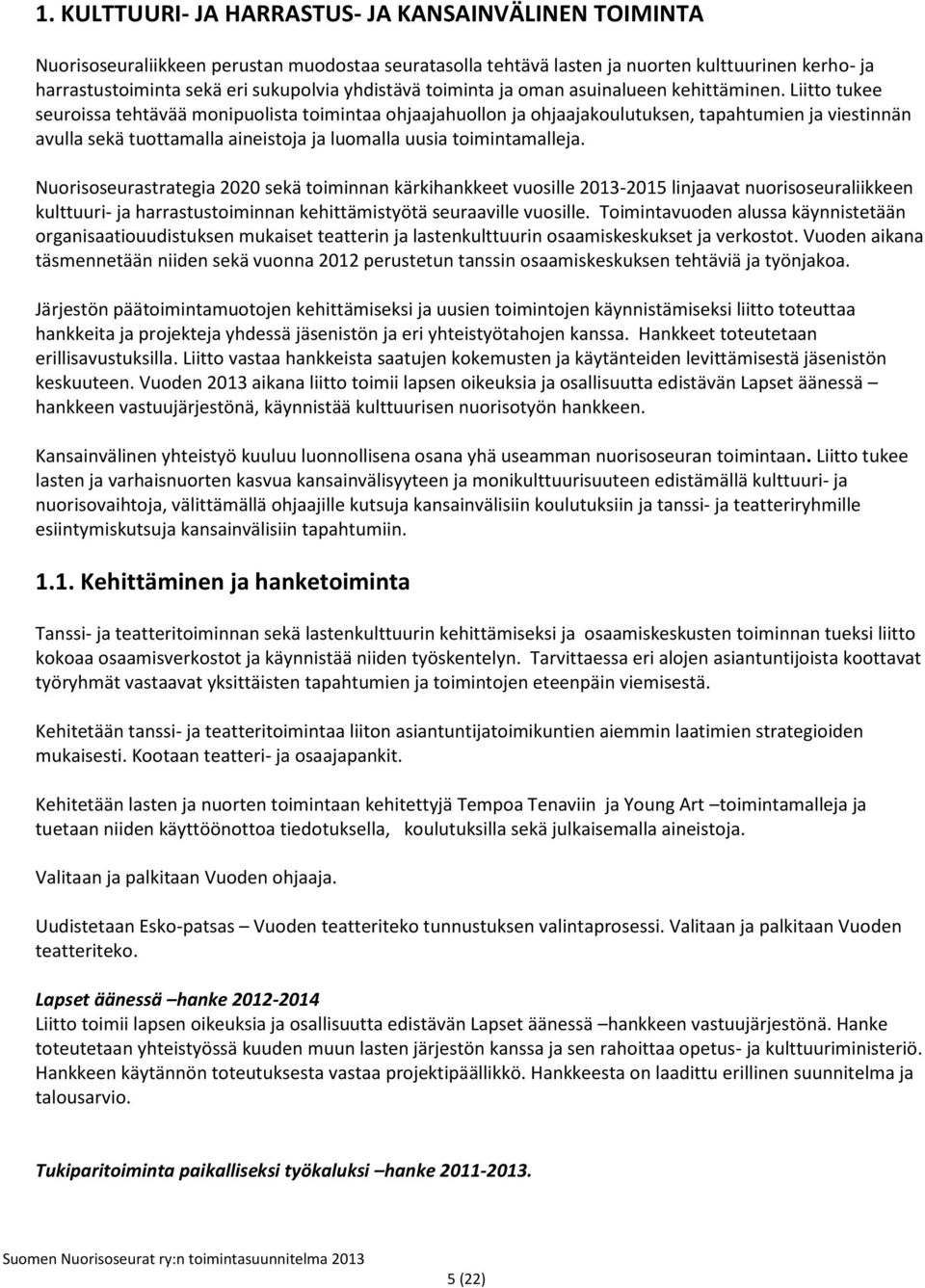 Liitto tukee seuroissa tehtävää monipuolista toimintaa ohjaajahuollon ja ohjaajakoulutuksen, tapahtumien ja viestinnän avulla sekä tuottamalla aineistoja ja luomalla uusia toimintamalleja.