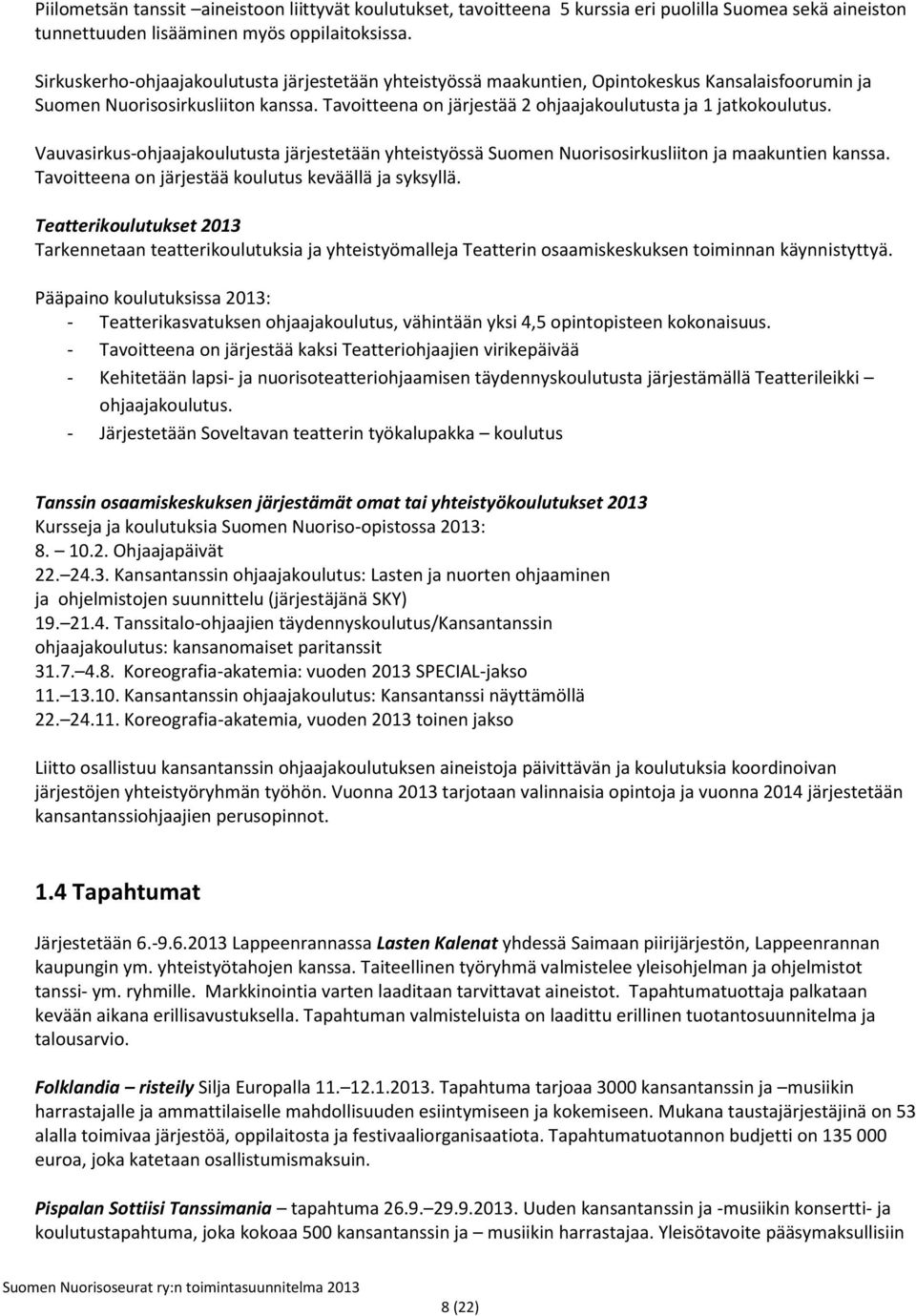 Tavoitteena on järjestää 2 ohjaajakoulutusta ja 1 jatkokoulutus. Vauvasirkus-ohjaajakoulutusta järjestetään yhteistyössä Suomen Nuorisosirkusliiton ja maakuntien kanssa.