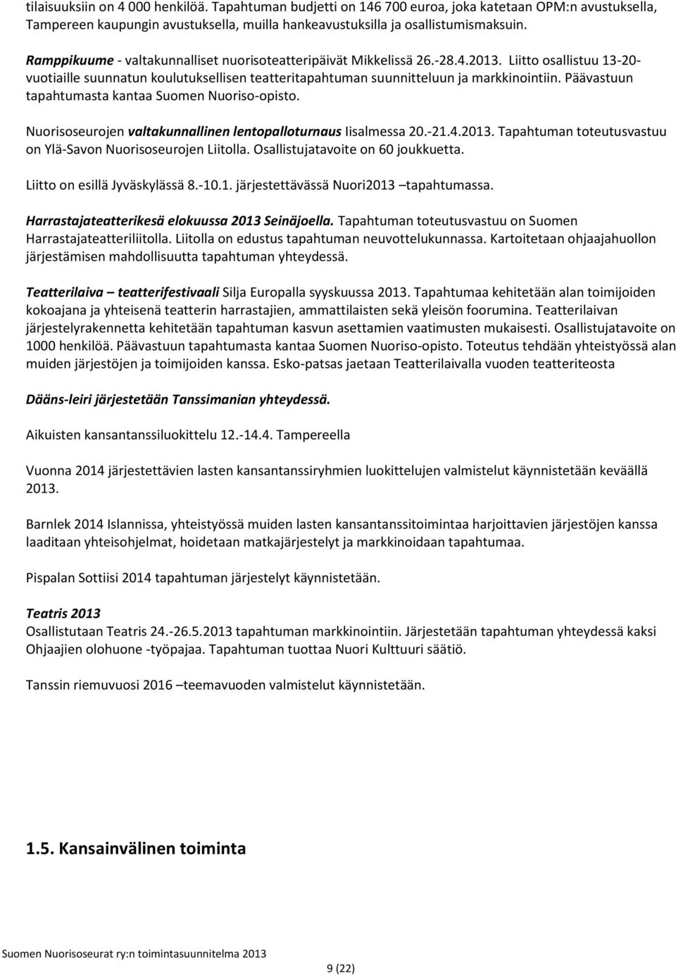 Päävastuun tapahtumasta kantaa Suomen Nuoriso-opisto. Nuorisoseurojen valtakunnallinen lentopalloturnaus Iisalmessa 20.-21.4.2013. Tapahtuman toteutusvastuu on Ylä-Savon Nuorisoseurojen Liitolla.