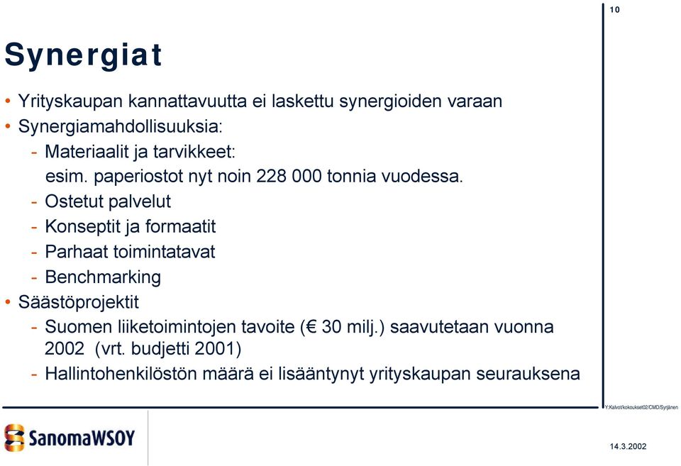 - Ostetut palvelut - Konseptit ja formaatit - Parhaat toimintatavat - Benchmarking Säästöprojektit - Suomen
