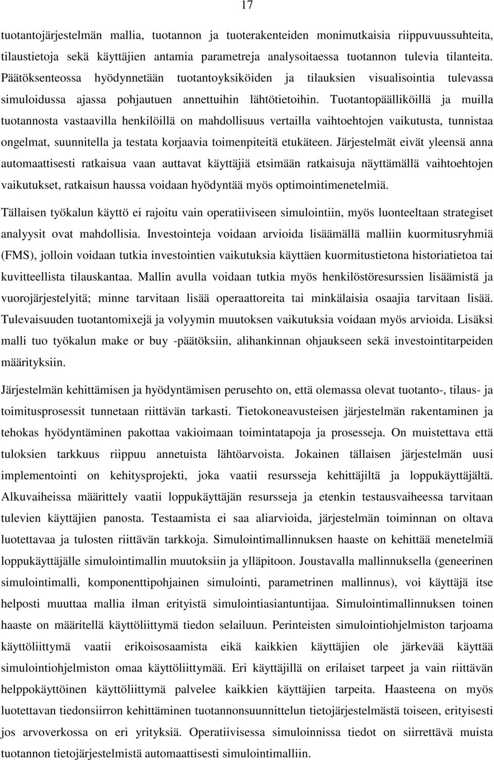 Tuotantopäälliköillä ja muilla tuotannosta vastaavilla henkilöillä on mahdollisuus vertailla vaihtoehtojen vaikutusta, tunnistaa ongelmat, suunnitella ja testata korjaavia toimenpiteitä etukäteen.