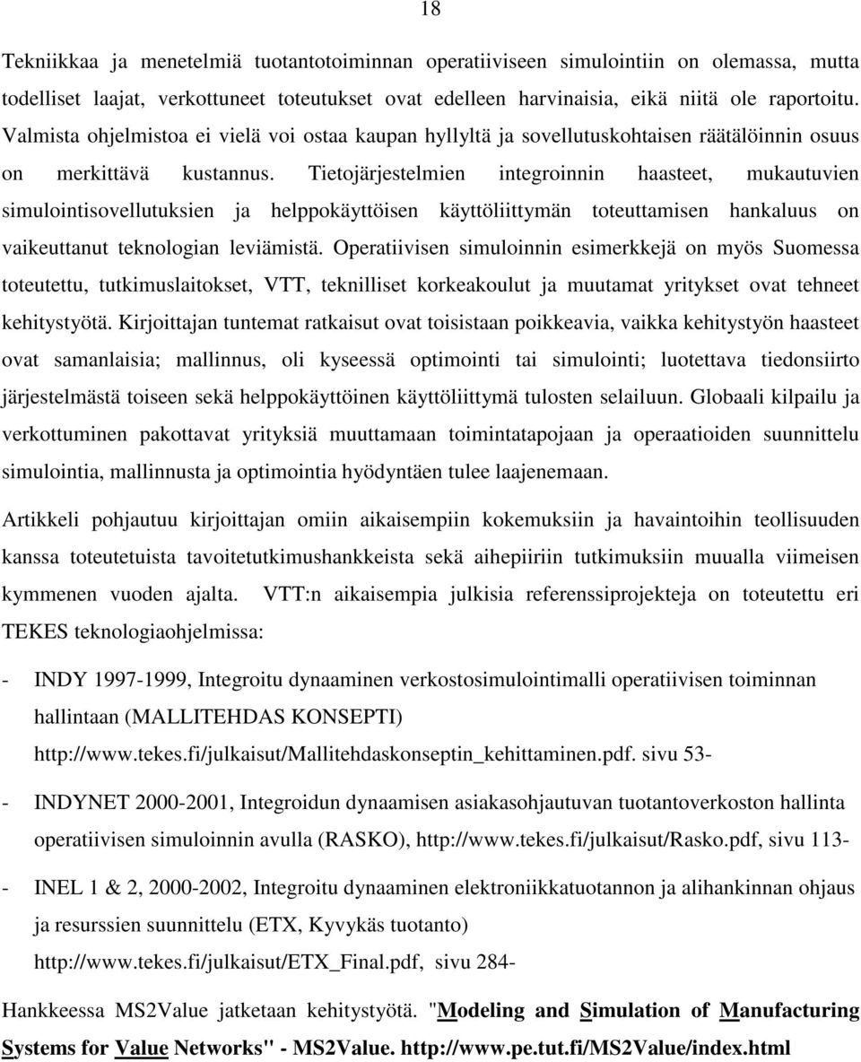 Tietojärjestelmien integroinnin haasteet, mukautuvien simulointisovellutuksien ja helppokäyttöisen käyttöliittymän toteuttamisen hankaluus on vaikeuttanut teknologian leviämistä.