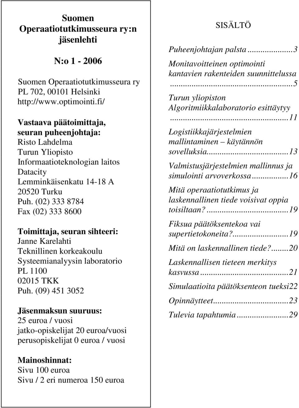 (02) 333 8784 Fax (02) 333 8600 Toimittaja, seuran sihteeri: Janne Karelahti Teknillinen korkeakoulu Systeemianalyysin laboratorio PL 1100 02015 TKK Puh.