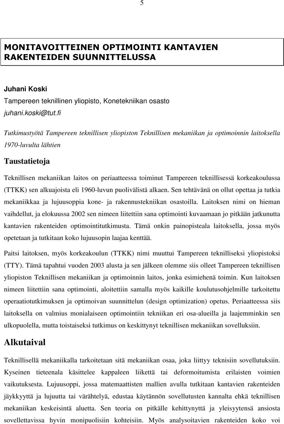 Tampereen teknillisessä korkeakoulussa (TTKK) sen alkuajoista eli 1960-luvun puolivälistä alkaen.