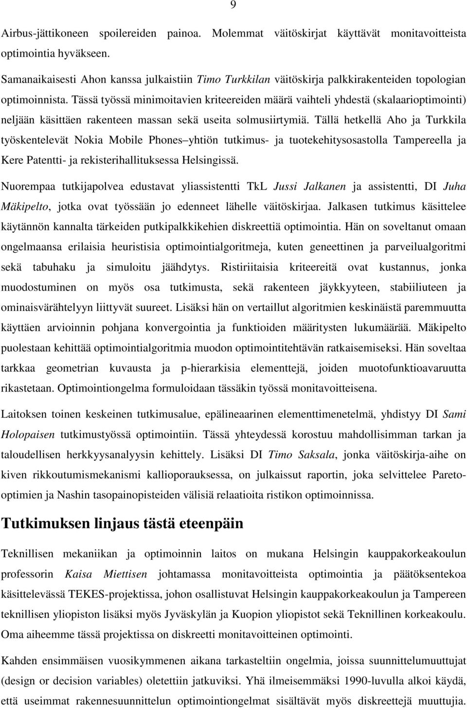 Tässä työssä minimoitavien kriteereiden määrä vaihteli yhdestä (skalaarioptimointi) neljään käsittäen rakenteen massan sekä useita solmusiirtymiä.