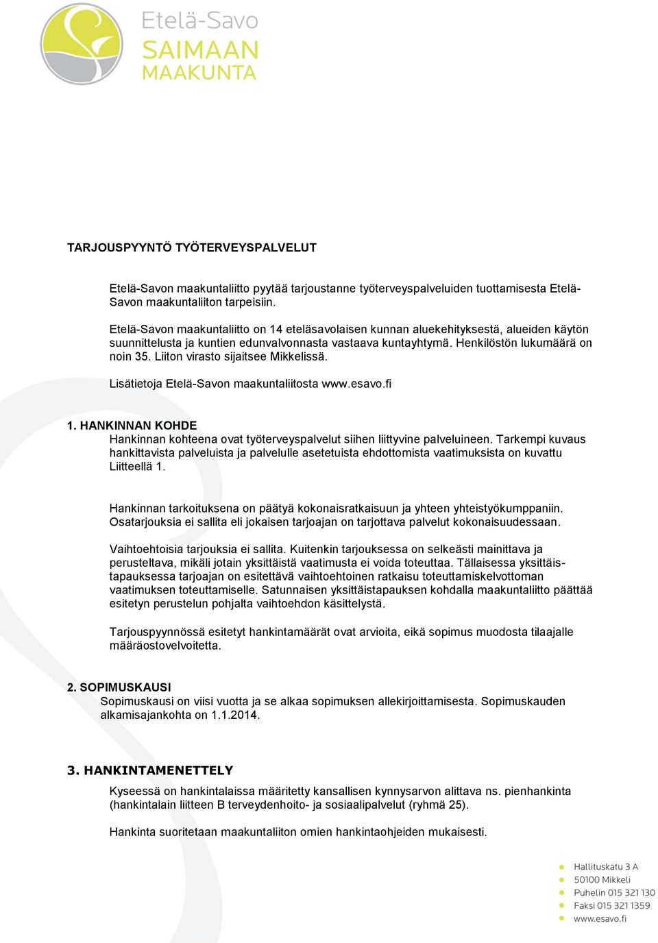 Liiton virasto sijaitsee Mikkelissä. Lisätietoja Etelä-Savon maakuntaliitosta www.esavo.fi 1. HANKINNAN KOHDE Hankinnan kohteena ovat työterveyspalvelut siihen liittyvine palveluineen.