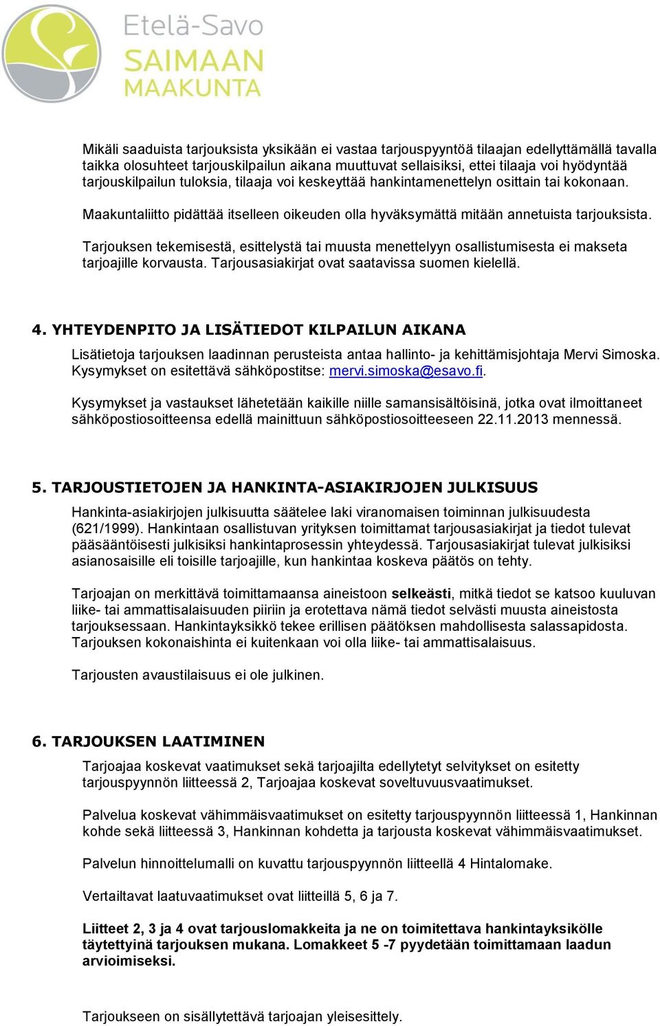 Tarjouksen tekemisestä, esittelystä tai muusta menettelyyn osallistumisesta ei makseta tarjoajille korvausta. Tarjousasiakirjat ovat saatavissa suomen kielellä. 4.