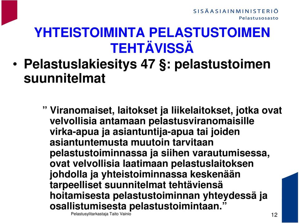 muutoin tarvitaan pelastustoiminnassa ja siihen varautumisessa, ovat velvollisia laatimaan pelastuslaitoksen johdolla ja