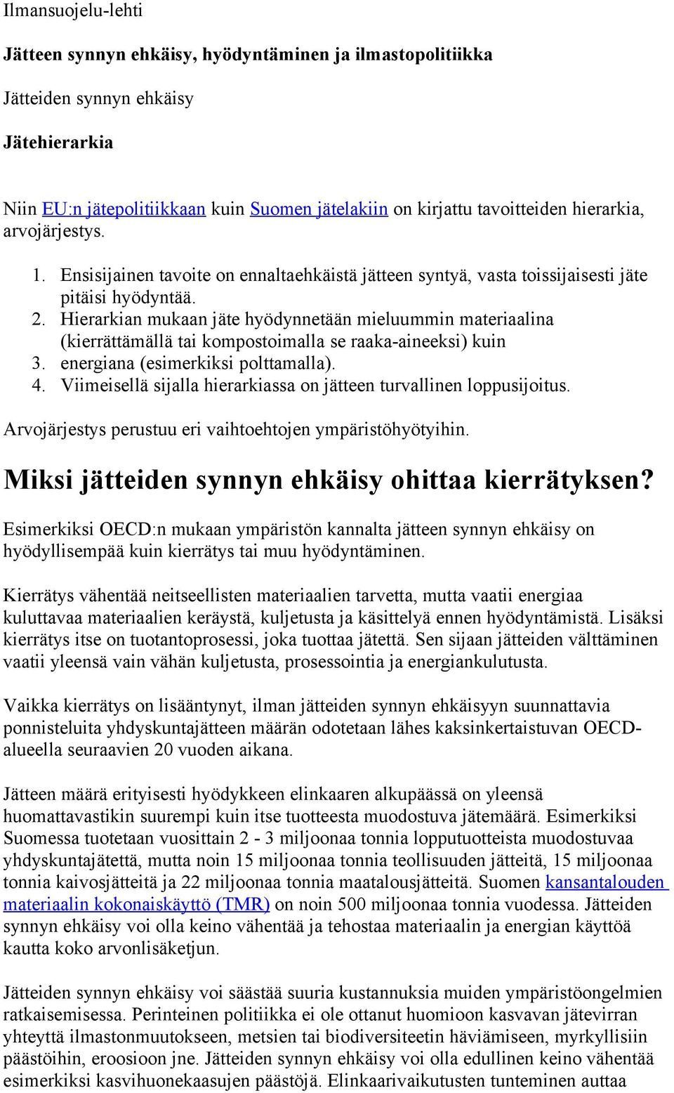 Hierarkian mukaan jäte hyödynnetään mieluummin materiaalina (kierrättämällä tai kompostoimalla se raaka-aineeksi) kuin 3. energiana (esimerkiksi polttamalla). 4.