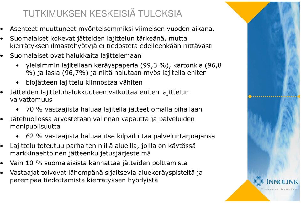 keräyspaperia (99,3 %), kartonkia (96,8 %) ja lasia (96,7%) ja niitä halutaan myös lajitella eniten biojätteen lajittelu kiinnostaa vähiten Jätteiden lajitteluhalukkuuteen vaikuttaa eniten lajittelun