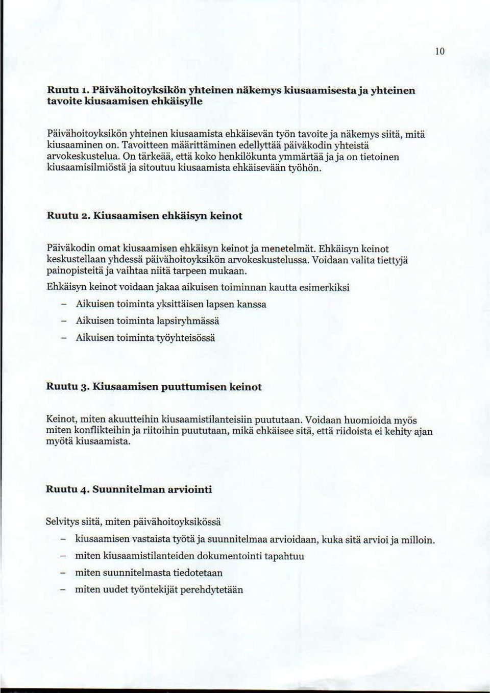 Tavoitteen määrittäminen edellyttää päiväkodin yhteistä arvokeskustelua. On tärkeää, että koko henkilökunta ymmärtää ja ja on tietoinen kiusaamisilmiöstä ja sitoutuu kiusaamista ehkäisevään työhön.