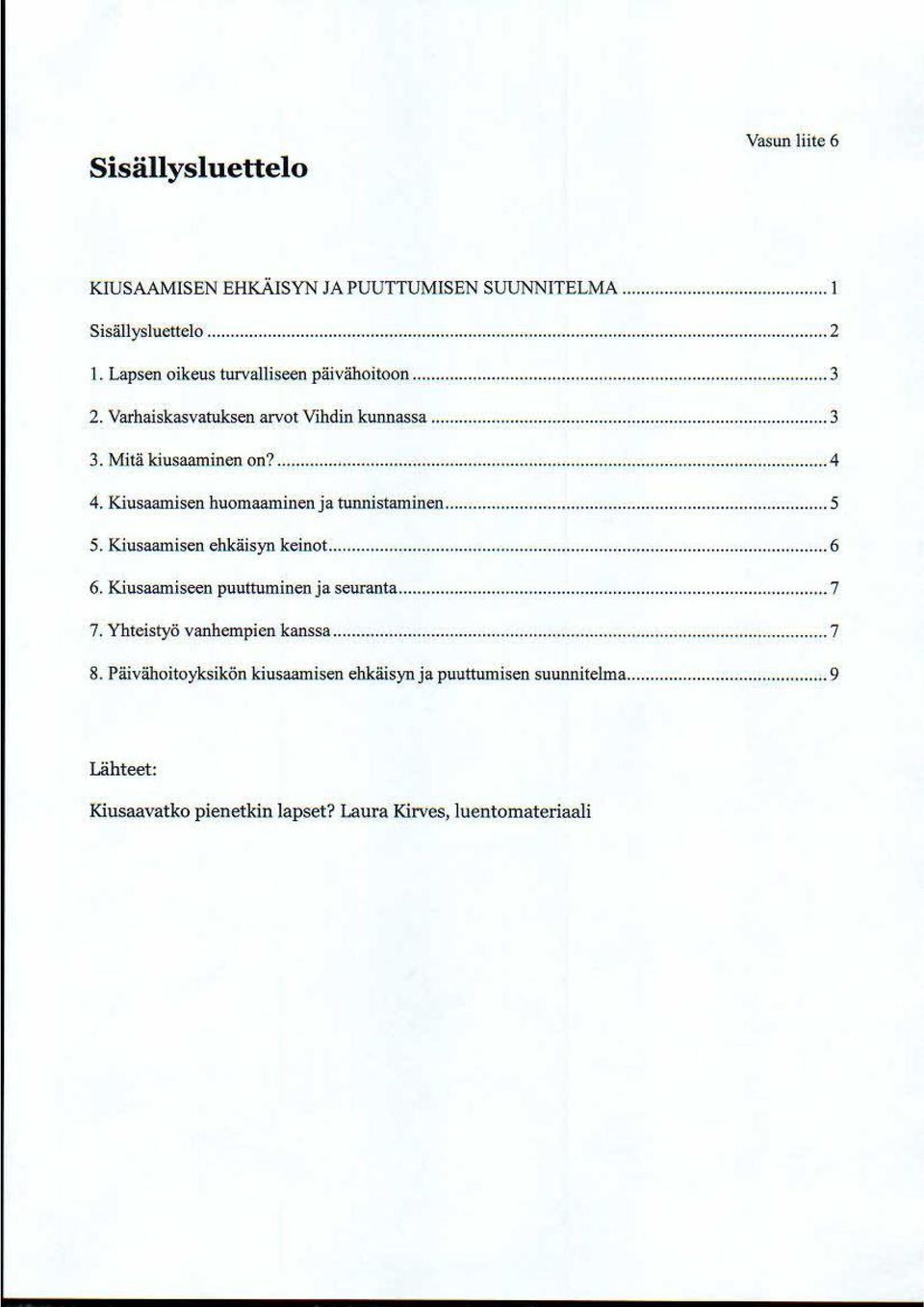 Kiusaamis en huomaaminen ja tunnis taminen... 5 5. Kiusaamisen ehkäisyn keinot... 6 6. Kius aamise en puuttumine n ja se uranta... 7 7.