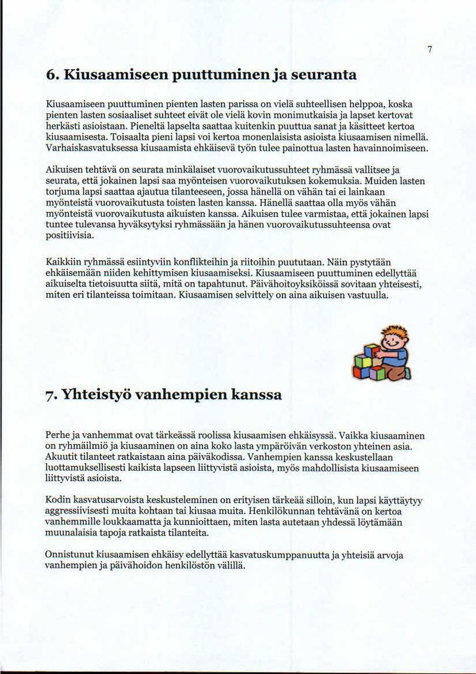 Toisaalta pieni lapsi voi kertoa monenlaisista asioista kiusaamisen nimellä. Varhaiskasvatuksessa kiusaamista ehkäisevä työn tulee painottua lasten havainnoimiseen.