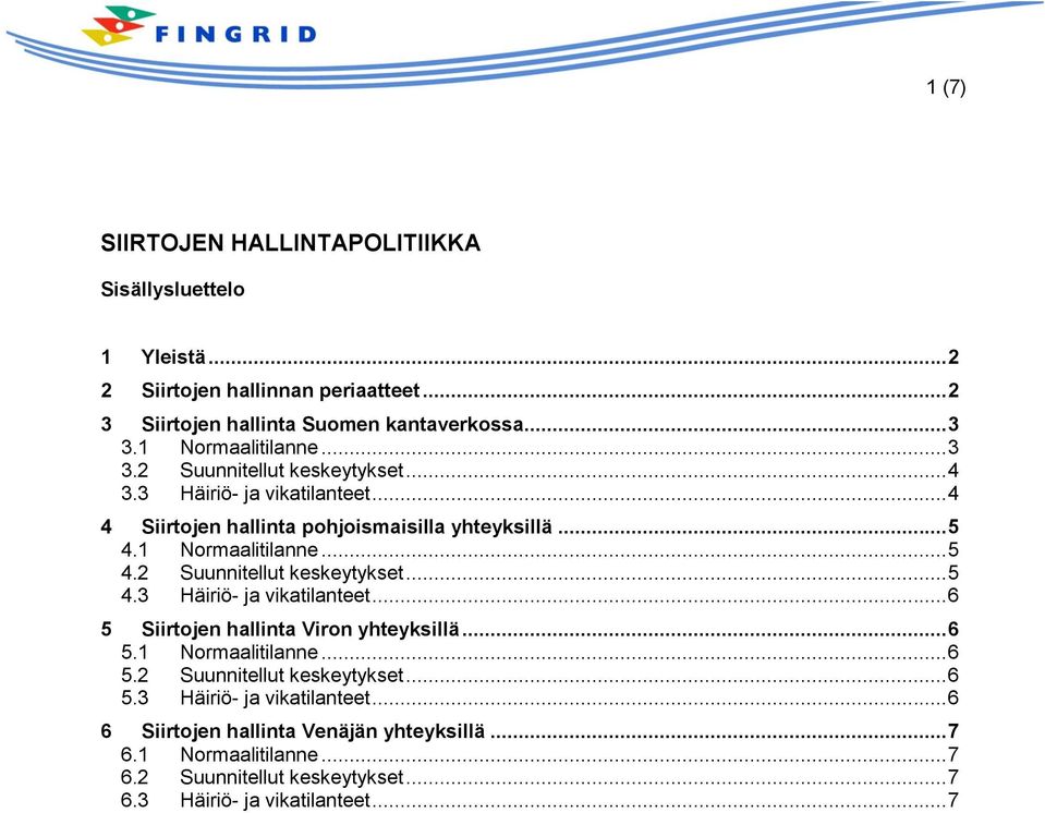 1 Normaalitilanne... 5 4.2 Suunnitellut keskeytykset... 5 4.3 Häiriö- ja vikatilanteet... 6 5 Siirtojen hallinta Viron yhteyksillä... 6 5.1 Normaalitilanne... 6 5.2 Suunnitellut keskeytykset... 6 5.3 Häiriö- ja vikatilanteet... 6 6 Siirtojen hallinta Venäjän yhteyksillä.