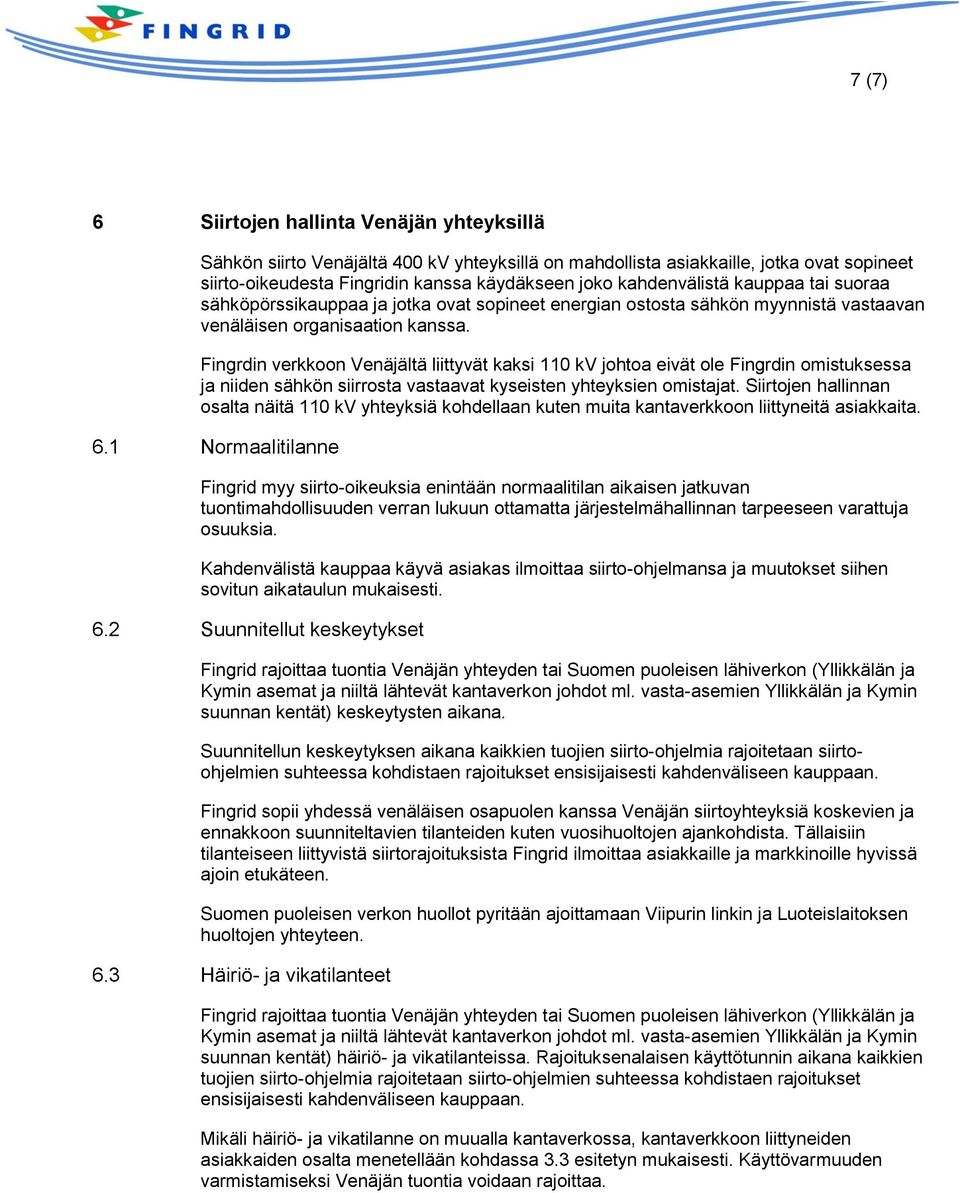 Fingrdin verkkoon Venäjältä liittyvät kaksi 110 kv johtoa eivät ole Fingrdin omistuksessa ja niiden sähkön siirrosta vastaavat kyseisten yhteyksien omistajat.