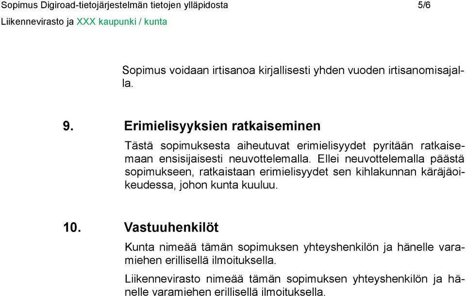 Ellei neuvottelemalla päästä sopimukseen, ratkaistaan erimielisyydet sen kihlakunnan käräjäoikeudessa, johon kunta kuuluu. 10.