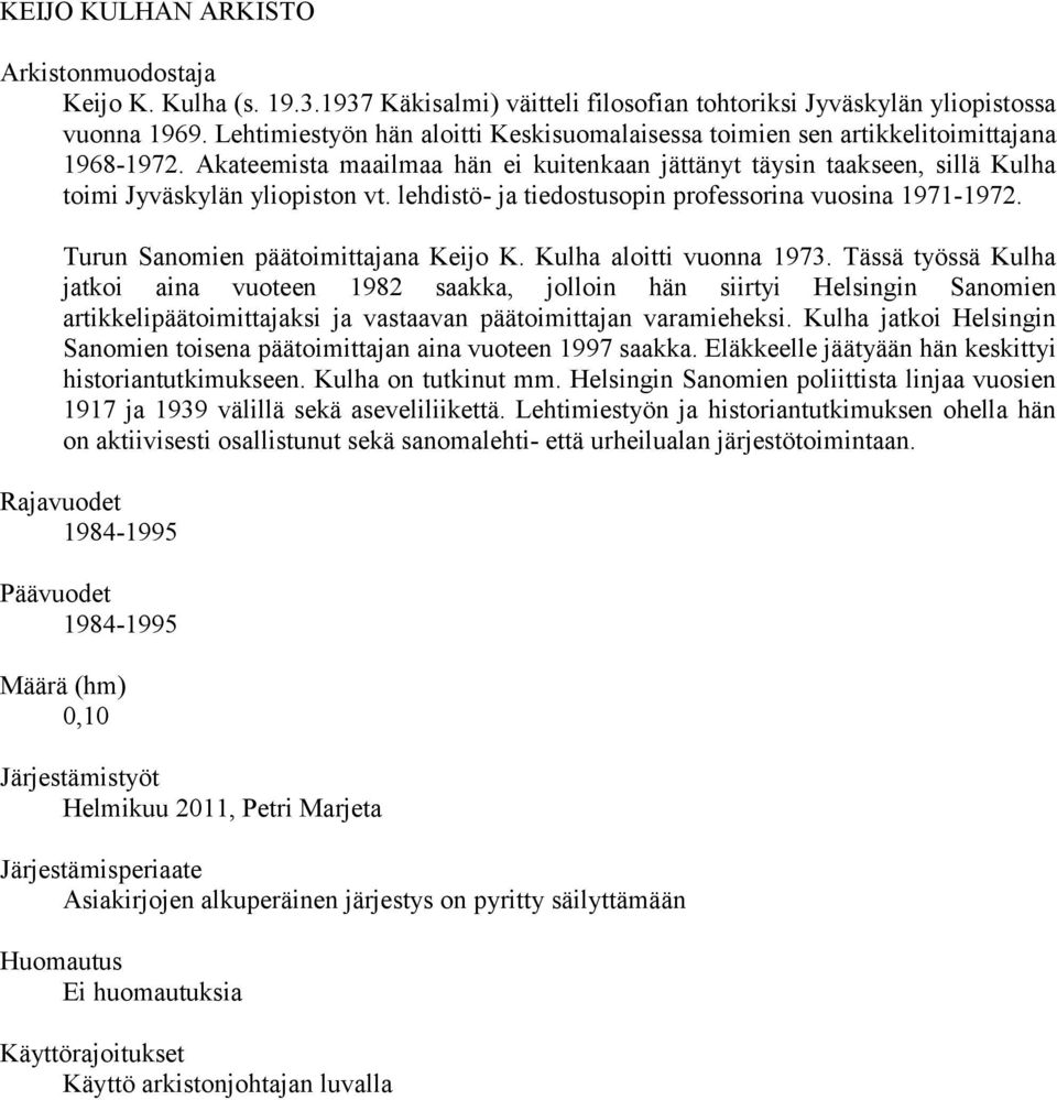 lehdistö- ja tiedostusopin professorina vuosina 1971-1972. Turun Sanomien päätoimittajana Keijo K. Kulha aloitti vuonna 1973.