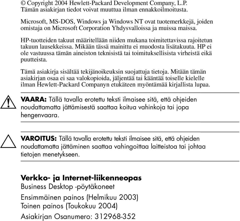 HP-tuotteiden takuut määritellään niiden mukana toimitettavissa rajoitetun takuun lausekkeissa. Mikään tässä mainittu ei muodosta lisätakuuta.