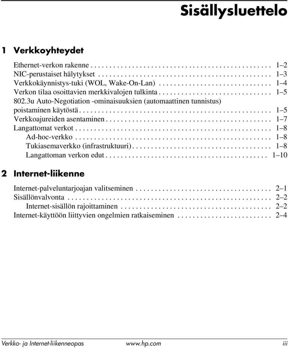 3u Auto-Negotiation -ominaisuuksien (automaattinen tunnistus) poistaminen käytöstä................................................... 1 5 Verkkoajureiden asentaminen............................................ 1 7 Langattomat verkot.