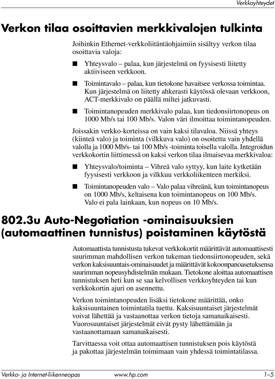 Kun järjestelmä on liitetty ahkerasti käytössä olevaan verkkoon, ACT-merkkivalo on päällä miltei jatkuvasti. Toimintanopeuden merkkivalo palaa, kun tiedonsiirtonopeus on 1000 Mb/s tai 100 Mb/s.