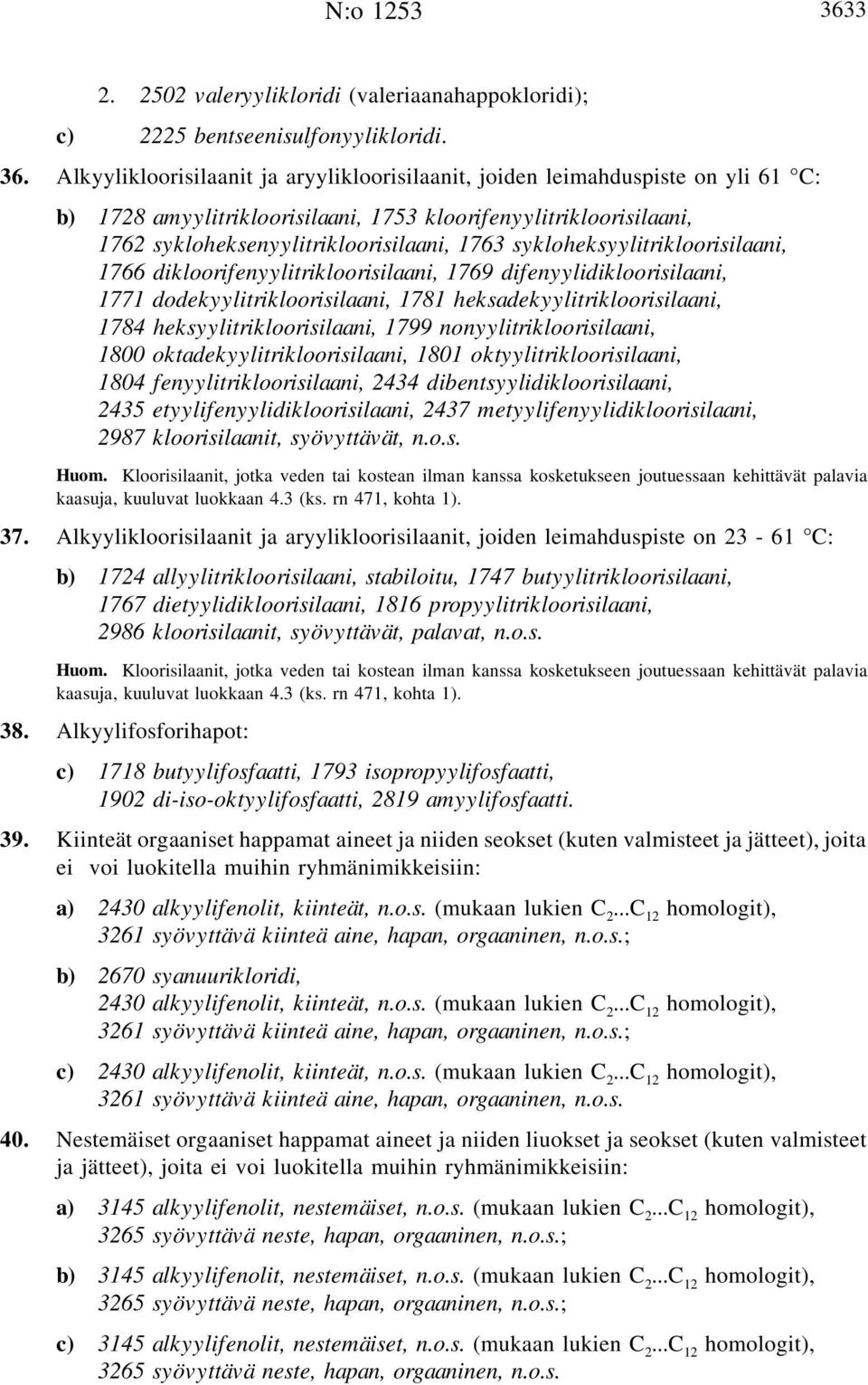 Alkyylikloorisilaanit ja aryylikloorisilaanit, joiden leimahduspiste on yli 61 C: b) 1728 amyylitrikloorisilaani, 1753 kloorifenyylitrikloorisilaani, 1762 sykloheksenyylitrikloorisilaani, 1763