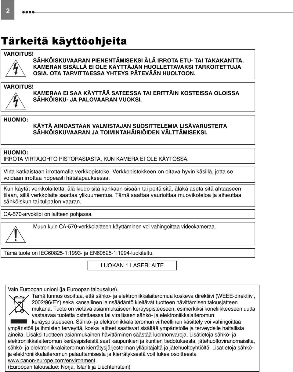HUOMIO: KÄYTÄ AINOASTAAN VALMISTAJAN SUOSITTELEMIA LISÄVARUSTEITA SÄHKÖISKUVAARAN JA TOIMINTAHÄIRIÖIDEN VÄLTTÄMISEKSI. HUOMIO: IRROTA VIRTAJOHTO PISTORASIASTA, KUN KAMERA EI OLE KÄYTÖSSÄ.