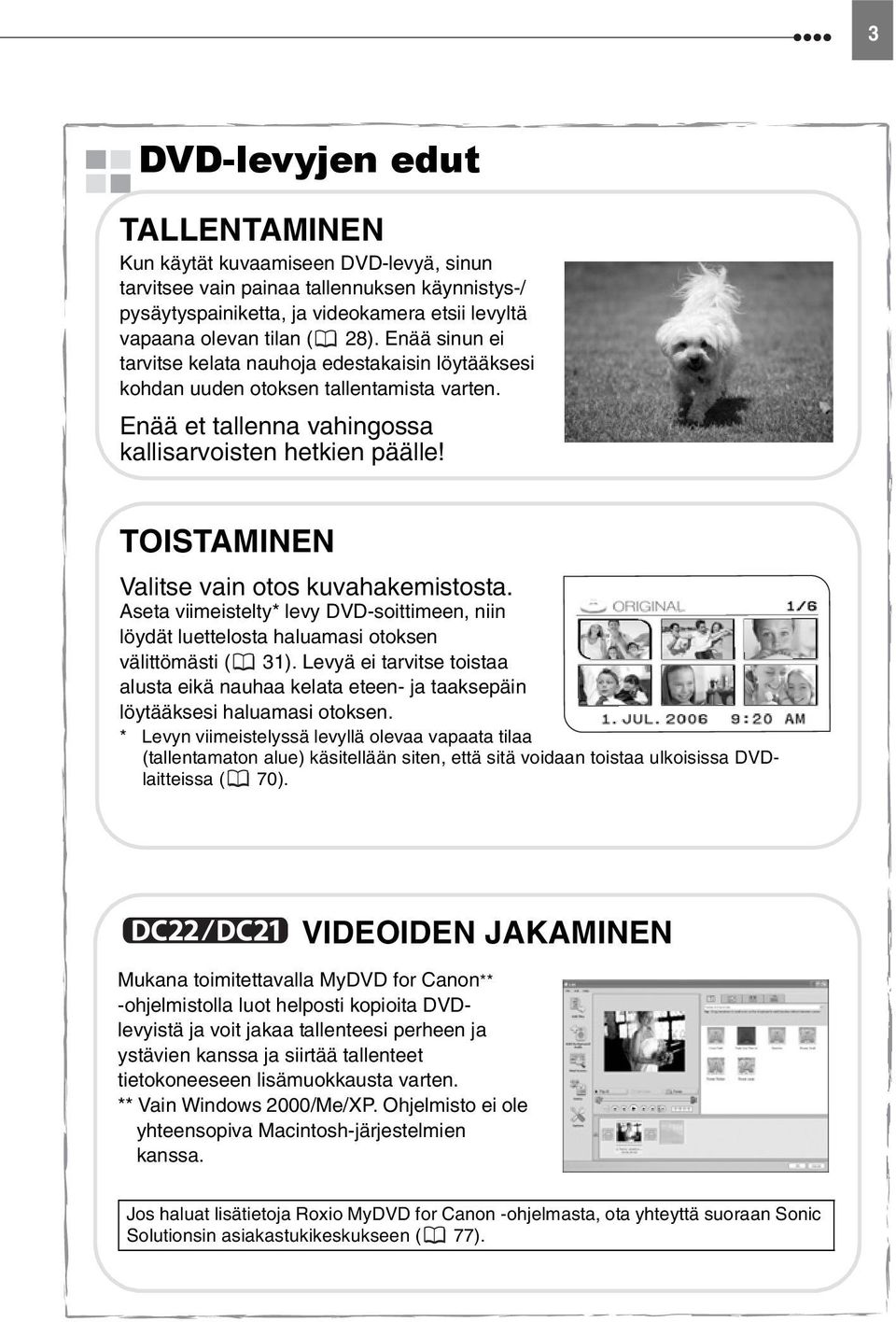 TOISTAMINEN Valitse vain otos kuvahakemistosta. Aseta viimeistelty* levy DVD-soittimeen, niin löydät luettelosta haluamasi otoksen välittömästi ( 31).