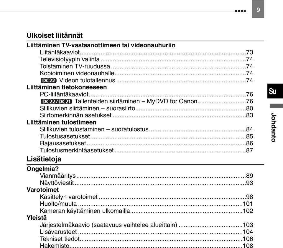 ..83 Liittäminen tulostimeen Stillkuvien tulostaminen suoratulostus...84 Tulostusasetukset...85 Rajausasetukset...86 Tulostusmerkintäasetukset...87 Lisätietoja Ongelmia? Vianmääritys...89 Näyttöviestit.