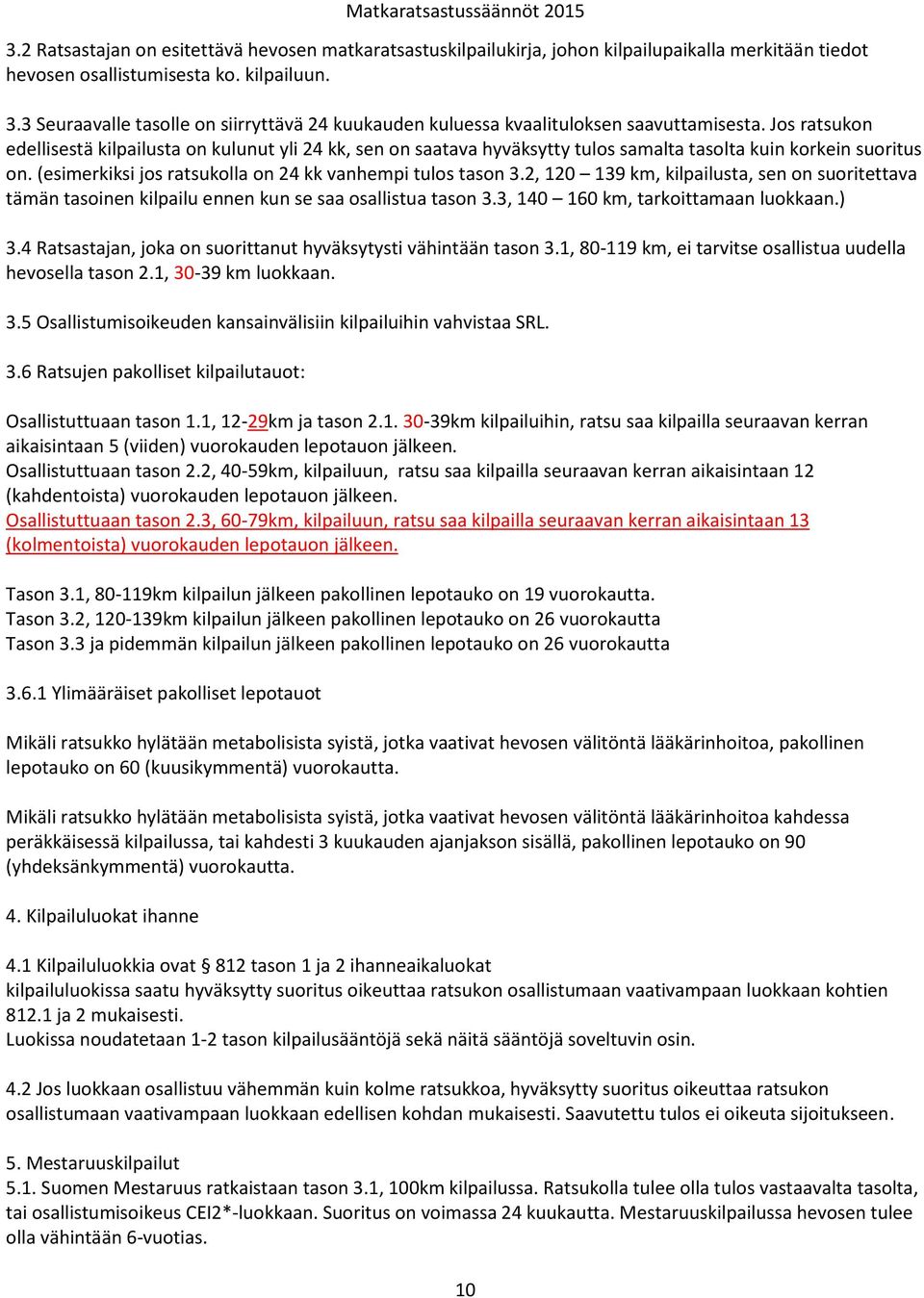 Jos ratsukon edellisestä kilpailusta on kulunut yli 24 kk, sen on saatava hyväksytty tulos samalta tasolta kuin korkein suoritus on. (esimerkiksi jos ratsukolla on 24 kk vanhempi tulos tason 3.