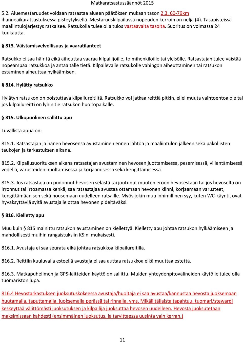 Väistämisvelvollisuus ja vaaratilanteet Ratsukko ei saa häiritä eikä aiheuttaa vaaraa kilpailijoille, toimihenkilöille tai yleisölle.