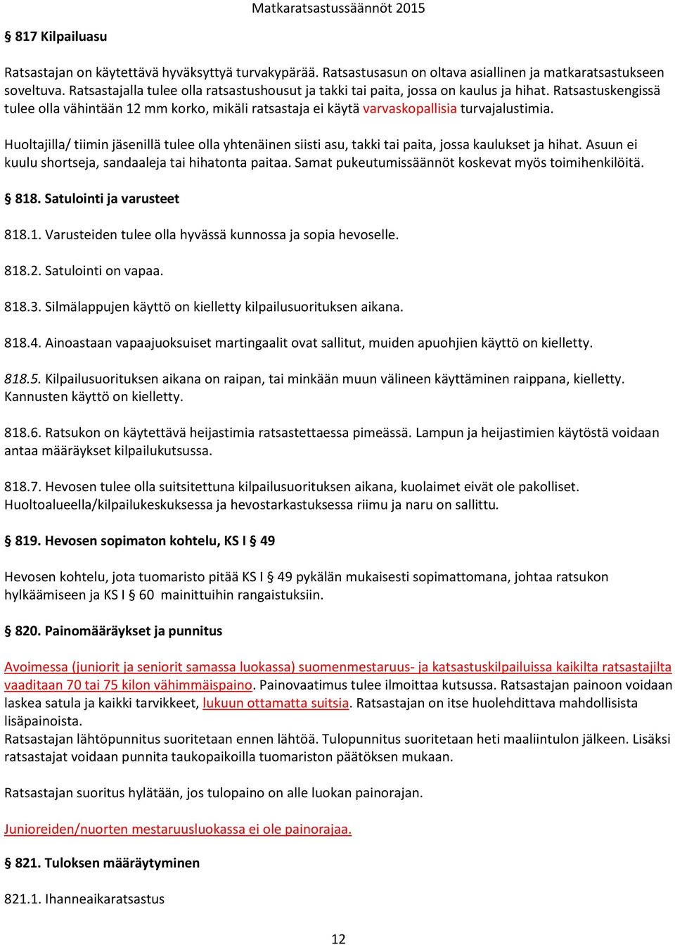 Huoltajilla/ tiimin jäsenillä tulee olla yhtenäinen siisti asu, takki tai paita, jossa kaulukset ja hihat. Asuun ei kuulu shortseja, sandaaleja tai hihatonta paitaa.