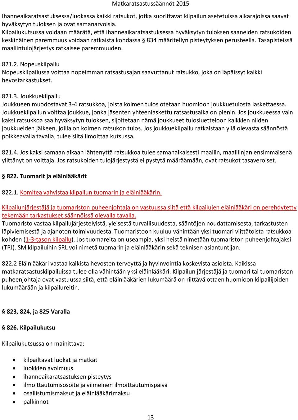 Tasapisteissä maaliintulojärjestys ratkaisee paremmuuden. 821.2. Nopeuskilpailu Nopeuskilpailussa voittaa nopeimman ratsastusajan saavuttanut ratsukko, joka on läpäissyt kaikki hevostarkastukset. 821.3.